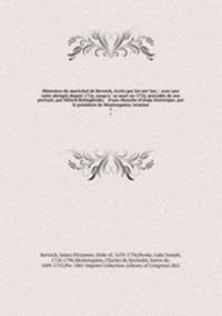 Memoires du marechal de Berwick, ecrits par lui-meme; : avec une suite abregee depuis 1716, jusqu`a sa mort en 1734; precedes de son portrait, par Milord Bolingbroke, & d`une ebauche d`eloge historique, par le president de Montesquieu; termine. 1