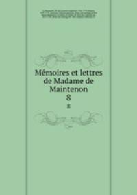 Memoires et lettres de Madame de Maintenon. 8