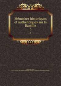 Memoires historiques et authentiques sur la Bastille. 3