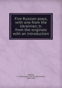 Five Russian plays, with one from the Ukrainian; tr. from the originals with an introduction