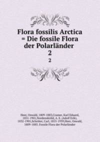 Flora fossilis Arctica = Die fossile Flora der Polarlnder .. 2