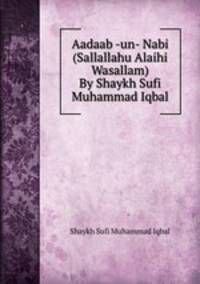 Aadaab -un- Nabi (Sallallahu Alaihi Wasallam) By Shaykh Sufi Muhammad Iqbal