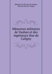 Mmoires militaires de Vauban et des ingnieurs Hue de Caligny
