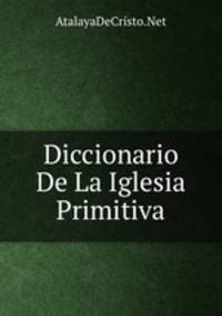 Diccionario De La Iglesia Primitiva