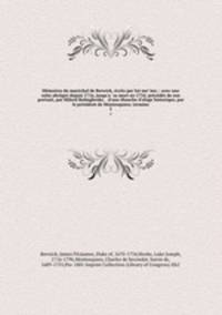 Memoires du marechal de Berwick, ecrits par lui-meme; : avec une suite abregee depuis 1716, jusqu`a sa mort en 1734; precedes de son portrait, par Milord Bolingbroke, & d`une ebauche d`eloge historique, par le president de Montesquieu; termine. 2