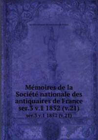 Memoires de la Societe nationale des antiquaires de France. ser.3 v.1 1852 (v.21)