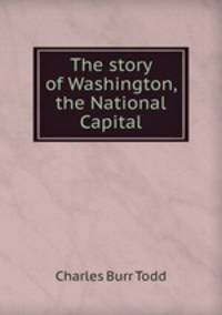 The story of Washington, the National Capital