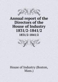 Annual report of the Directors of the House of Industry. 1831/2-1841/2