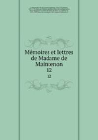 Memoires et lettres de Madame de Maintenon. 12