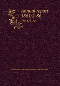 Annual report. 1861/2-86
