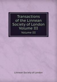 Transactions of the Linnean Society of London. Volume III