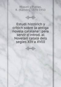 Estudi histrich y crtich sobre la antiga novela catalana : pera servir d`introd. al Novelari catal dels segles XIV a XVIII