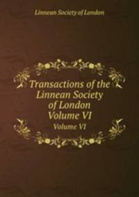 Transactions of the Linnean Society of London. Volume VI