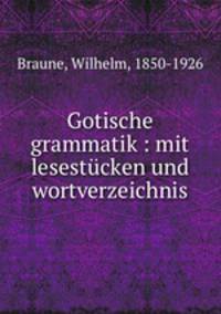 Gotische grammatik : mit lesestcken und wortverzeichnis