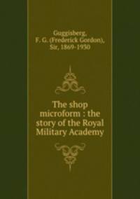 The shop microform : the story of the Royal Military Academy
