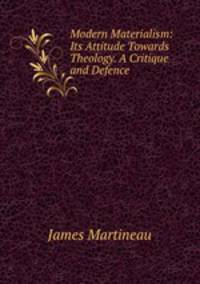 Modern Materialism: Its Attitude Towards Theology. A Critique and Defence