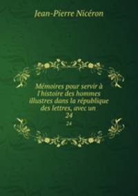Mmoires pour servir l`histoire des hommes illustres dans la rpublique des lettres, avec un .. 24