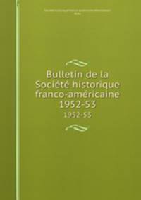 Bulletin de la Socit historique franco-amricaine. 1952-53