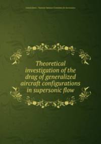 Theoretical investigation of the drag of generalized aircraft configurations in supersonic flow