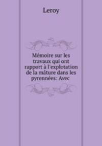 Mmoire sur les travaux qui ont rapport l`explotation de la mture dans les pyrennes: Avec .
