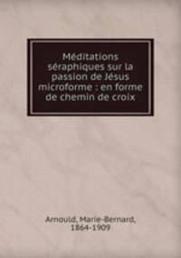 Mditations sraphiques sur la passion de Jsus microforme : en forme de chemin de croix