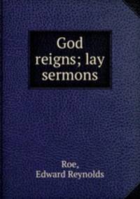 God reigns; lay sermons