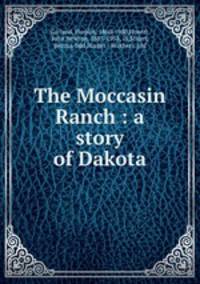 The Moccasin Ranch : a story of Dakota