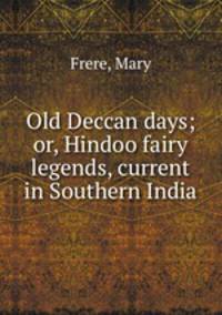 Old Deccan days; or, Hindoo fairy legends, current in Southern India