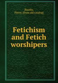 Fetichism and Fetich worshipers
