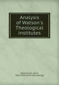 Analysis of Watson`s Theological institutes