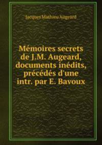 Mmoires secrets de J.M. Augeard, documents indits, prcds d`une intr. par E. Bavoux