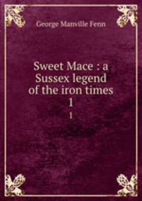 Sweet Mace : a Sussex legend of the iron times. 1