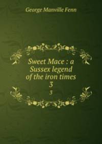 Sweet Mace : a Sussex legend of the iron times. 3