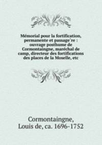 Memorial pour la fortification, permanente et passagere : ouvrage posthume de Cormontaingne, marechal de camp, directeur des fortifications des places de la Moselle, etc