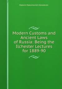 Modern Customs and Ancient Laws of Russia: Being the Ilchester Lectures for 1889-90