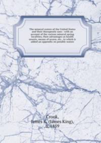 The mineral waters of the United States and their therapeutic uses : with an account of the various mineral spring localities, their advantages as health resorts, means of access, etc., to which is added an appendix on potable waters