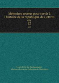 Mmoires secrets pour servir l`histoire de la rpublique des lettres en .. 22