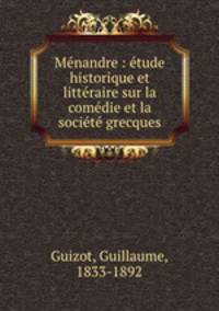 Menandre : etude historique et litteraire sur la comedie et la societe grecques