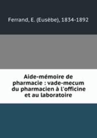 Aide-mmoire de pharmacie : vade-mecum du pharmacien l`officine et au laboratoire
