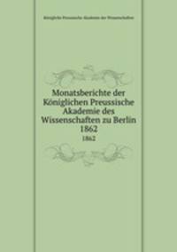 Monatsberichte der Kniglichen Preussische Akademie des Wissenschaften zu Berlin. 1862