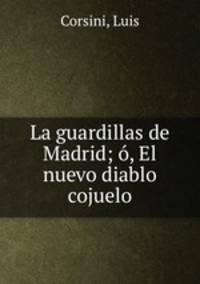 La guardillas de Madrid; , El nuevo diablo cojuelo.