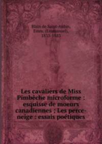 Les cavaliers de Miss Pimbche microforme : esquisse de moeurs canadiennes ; Les perce-neige : essais potiques
