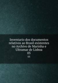Inventario dos documentos relativos ao Brasil existentes no Archivo de Marinha e Ultramar de Lisboa. 05
