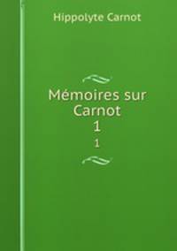 Mmoires sur Carnot. 1
