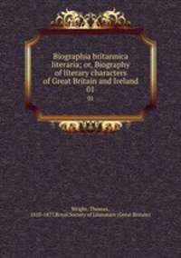 Biographia britannica literaria; or, Biography of literary characters of Great Britain and Ireland. 01