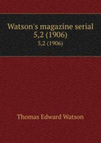 Watson`s magazine serial. 5,2 (1906)