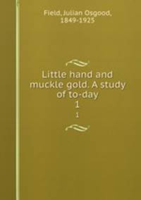 Little hand and muckle gold. A study of to-day. 1
