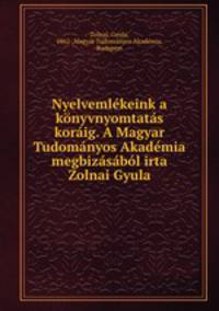 Nyelvemlkeink a knyvnyomtats korig. A Magyar Tudomnyos Akadmia megbizsbl irta Zolnai Gyula