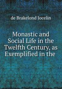 Monastic and Social Life in the Twelfth Century, as Exemplified in the .