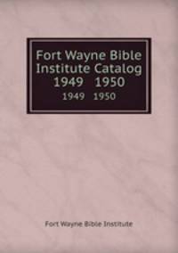 Fort Wayne Bible Institute Catalog. 1949 1950